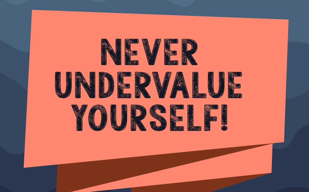 Never undervalue yourself